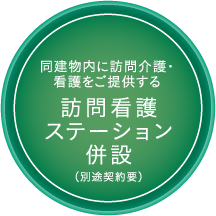 同建物内に訪問介護・看護をご提供する訪問看護ステーション併設（別途契約要）